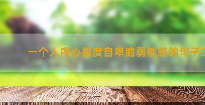一个人内心极度自卑脆弱敏感的句子二十条