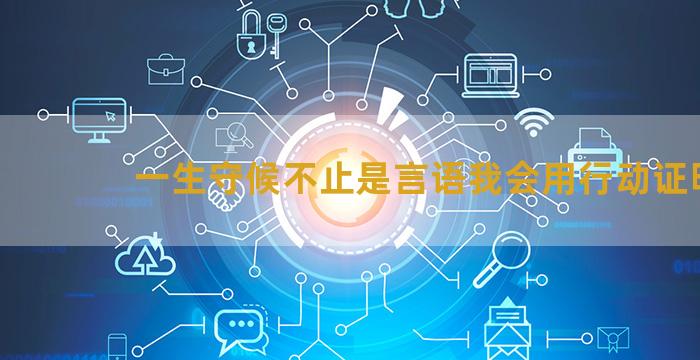 一生守候不止是言语我会用行动证明