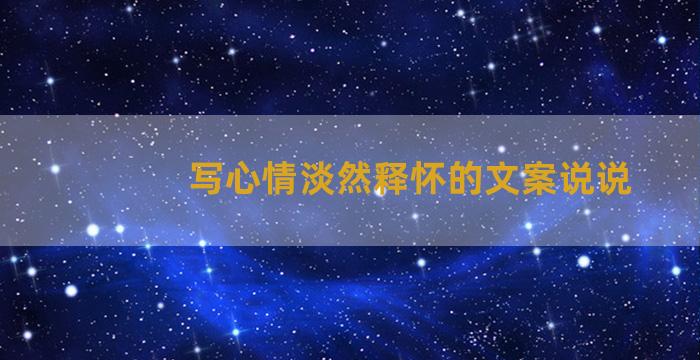 写心情淡然释怀的文案说说