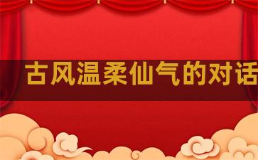 古风温柔仙气的对话句子