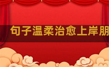 句子温柔治愈上岸朋友圈