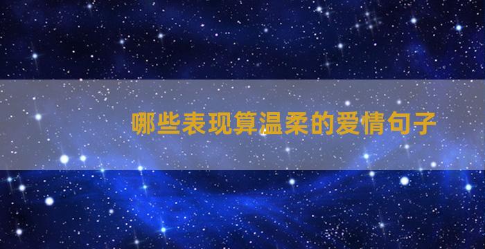 哪些表现算温柔的爱情句子