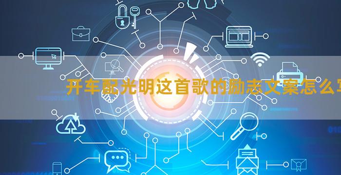 开车配光明这首歌的励志文案怎么写