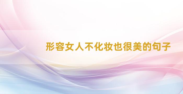 形容女人不化妆也很美的句子