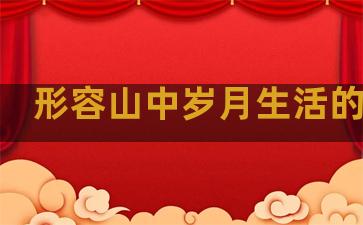 形容山中岁月生活的句子