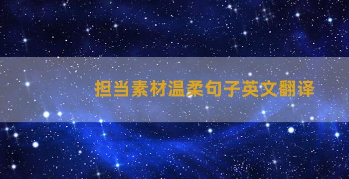 担当素材温柔句子英文翻译
