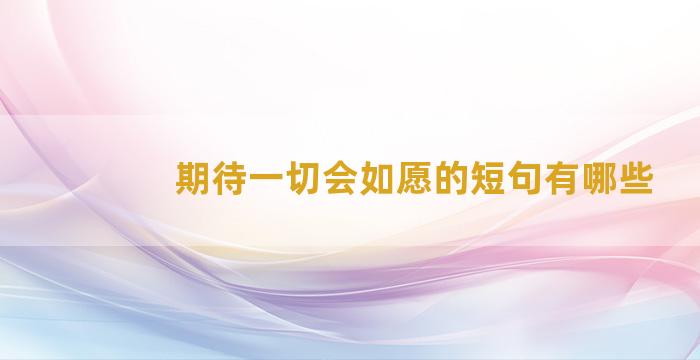 期待一切会如愿的短句有哪些