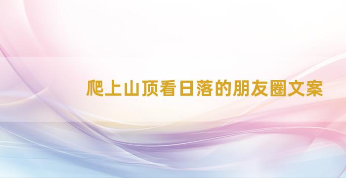 爬上山顶看日落的朋友圈文案