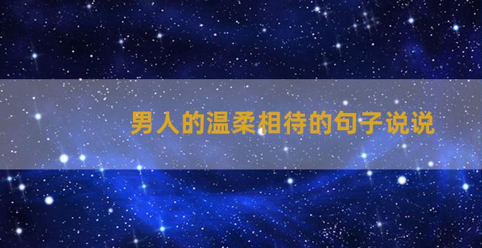 男人的温柔相待的句子说说
