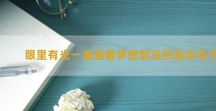 眼里有光一直朝着梦想前进的励志句子四十条