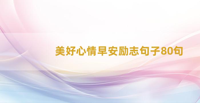 美好心情早安励志句子80句