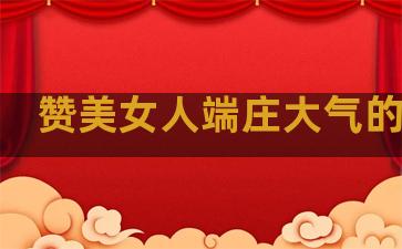 赞美女人端庄大气的句子