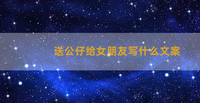 送公仔给女朋友写什么文案
